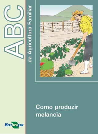 ABC 
da Agricultura Familiar 
Como produzir 
melancia 
 