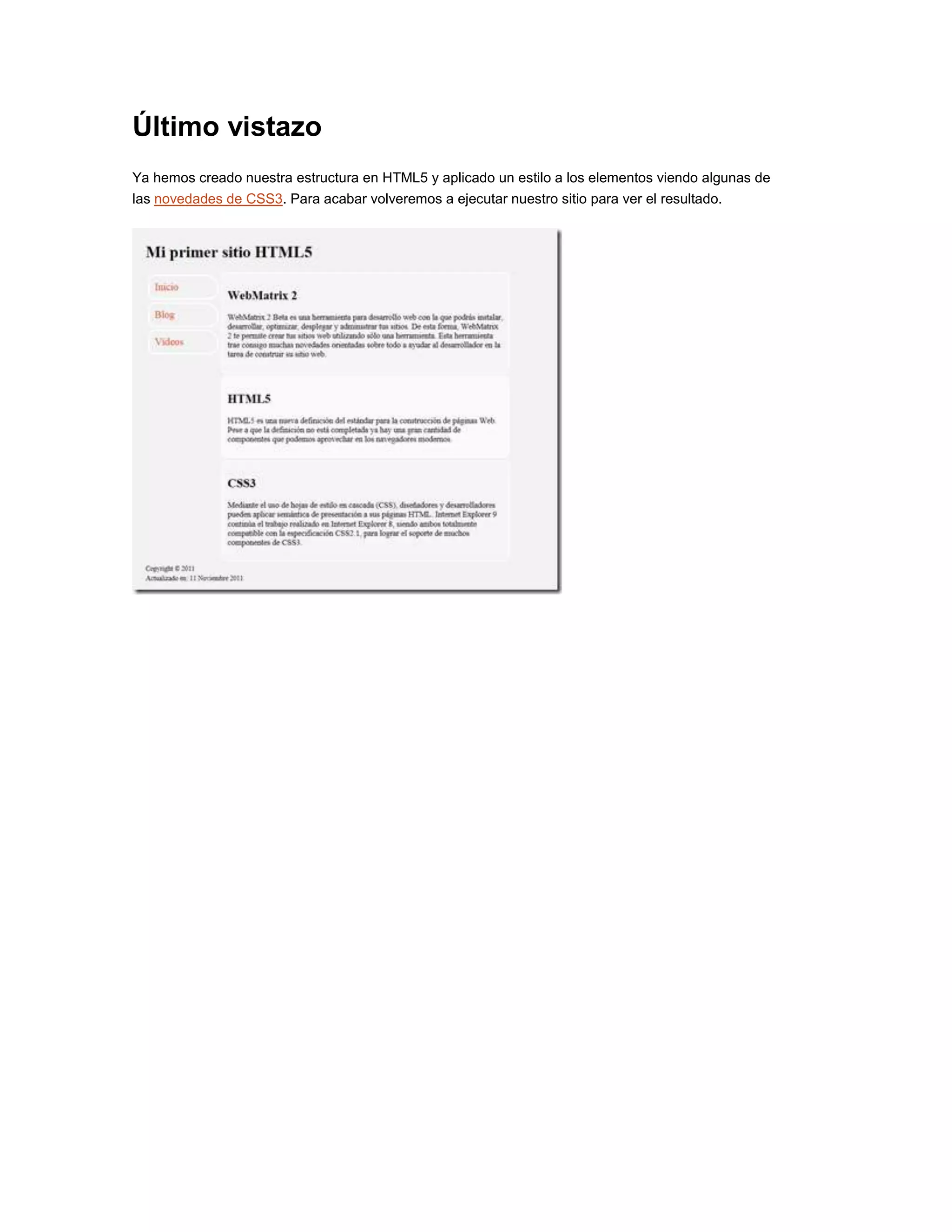 Último vistazo
Ya hemos creado nuestra estructura en HTML5 y aplicado un estilo a los elementos viendo algunas de
las novedades de CSS3. Para acabar volveremos a ejecutar nuestro sitio para ver el resultado.
 