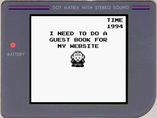 I NEED TO DO A
GUEST BOOK FOR
MY WEBSITE
TIME
1994
 