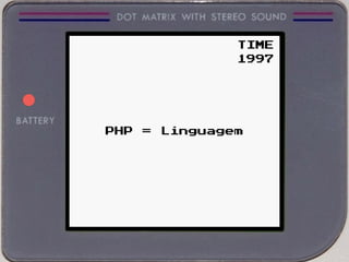 PHP = Linguagem
TIME
1997
 