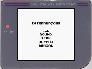 INTERRUPÇÕES
LCD
SOUND
TIME
JOYPAD
SERIAL
 