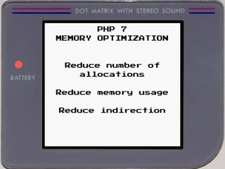 PHP 7
MEMORY OPTIMIZATION
Reduce number of
allocations
Reduce memory usage
Reduce indirection
 