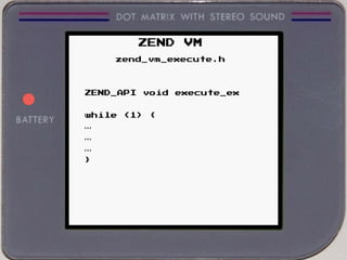 ZEND VM
zend_vm_execute.h
ZEND_API void execute_ex
while (1) {
…
…
…
}
 