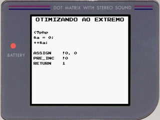 OTIMIZANDO AO EXTREMO
<?php
$a = 0;
++$a;
ASSIGN !0, 0
PRE_INC !0
RETURN 1
 