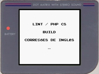 LINT / PHP CS
BUILD
CORREÇÕES DE INGLÊS
…
 