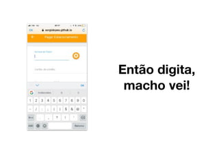 Então digita,
macho vei!
 