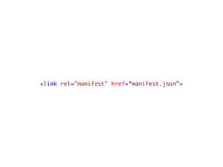 <link rel="manifest" href=“manifest.json”>
 