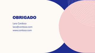 OBRIGADO
Lara Cardoso
lara@contoso.com
www.contoso.com
 
