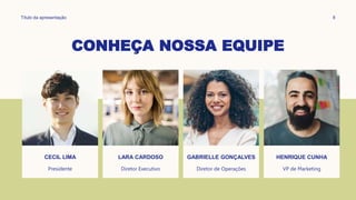 CONHEÇA NOSSA EQUIPE
Título da apresentação 8
CECIL LIMA
Presidente
LARA CARDOSO
Diretor Executivo
GABRIELLE GONÇALVES
Diretor de Operações
HENRIQUE CUNHA
VP de Marketing
 