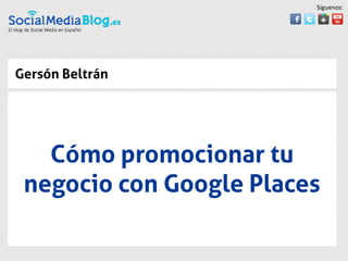 Síguenos:




Gersón Beltrán




   Cómo promocionar tu
 negocio con Google Places
 