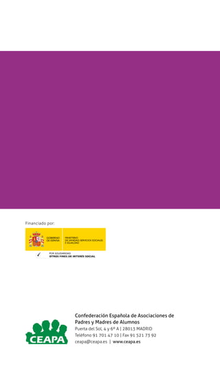 Financiado por:
Confederación Española de Asociaciones de
Padres y Madres de Alumnos
Puerta del Sol, 4 y 6º A | 28013 MADRID
Teléfono 91 701 47 10 | Fax 91 521 73 92
ceapa@ceapa.es | www.ceapa.es
 