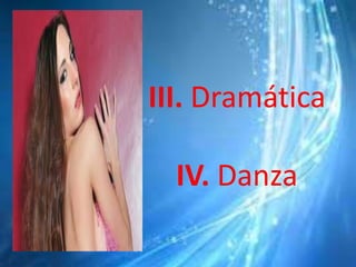 III. Dramática
IV. Danza
 