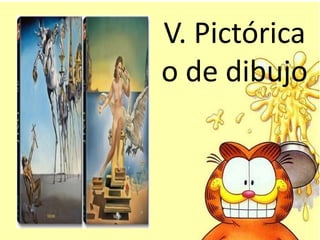 V. Pictórica
o de dibujo
 