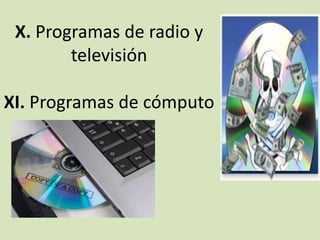 X. Programas de radio y
televisión
XI. Programas de cómputo
 