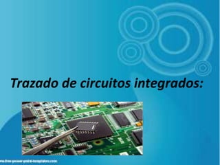 Trazado de circuitos integrados:
 