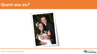 by Edson Gonçalves 
Quem sou eu? 
www.institutomarketing.com.br 
 
