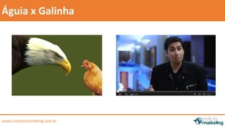 by Edson Gonçalves 
Águia x Galinha 
www.institutomarketing.com.br 
 