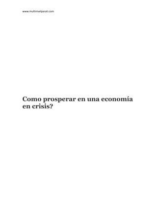 www.multinivelparati.com




Como prosperar en una economía
en crisis?
 