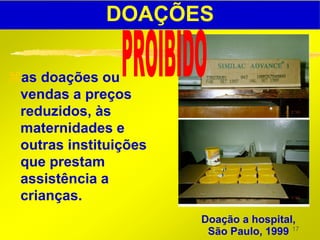 DOAÇÕES

as doações ou
 vendas a preços
 reduzidos, às
 maternidades e
 outras instituições
 que prestam
 assistência a
 crianças.
                       Doação a hospital,
                        São Paulo, 1999 17
 