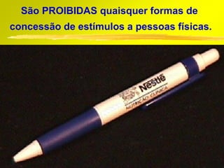 São PROIBIDAS quaisquer formas de
concessão de estímulos a pessoas físicas.




                                       22
 