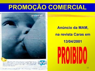 PROMOÇÃO COMERCIAL


           Anúncio da MAM,
          na revista Caras em
              13/04/2001




                           23
 