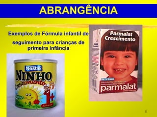 ABRANGÊNCIA

Exemplos de Fórmula infantil de
 seguimento para crianças de
      primeira infância




                                  8
 
