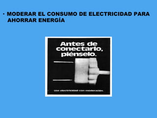 ·  MODERAR EL CONSUMO DE ELECTRICIDAD PARA AHORRAR ENERGÍA 