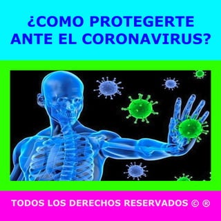 ¿COMO PROTEGERTE
ANTE EL CORONAVIRUS?
TODOS LOS DERECHOS RESERVADOS © ®
 