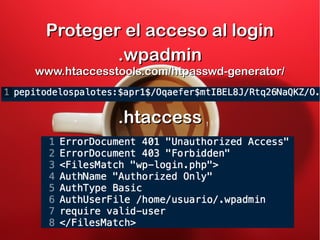 Proteger el acceso al login
.wpadmin

www.htaccesstools.com/htpasswd-generator/

.htaccess

 