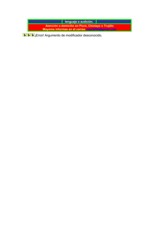 lenguaje o audición.
Atención a domicilio en Piura, Chiclayo o Trujillo
Mayores informes en el correo napr2006@gmail.com
¡Error! Argumento de modificador desconocido.
 