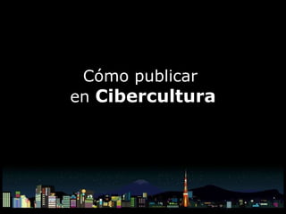 Cómo publicar  en  Cibercultura 