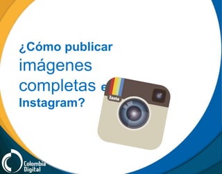 ¿Cómo publicar
imágenes
completas en
Instagram?
 