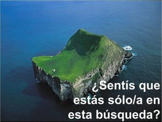 ¿Sentís que
estás sólo/a en
esta búsqueda?
 