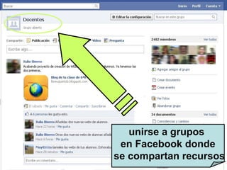 unirse a grupos
en Facebook donde
se compartan recursos
 
