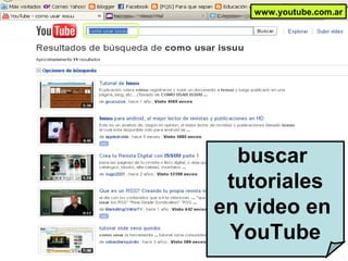 buscar
tutoriales
en video en
YouTube
www.youtube.com.ar
 