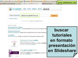 buscar
tutoriales
en formato
presentación
en Slideshare
www.slideshare.net
 
