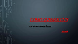 COMOQUEMARCD’S
VICTOR GONZÁLEZ.
11-08
 