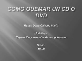 Rubén Darío Caicedo Marín
Modalidad:
Reparación y ensamble de computadores
Grado:
10-08
 