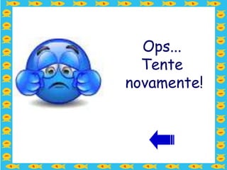 Ops...
  Tente
novamente!
 