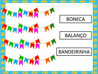BONECA

  BALANÇO

BANDEIRINHA
 