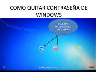 COMO QUITAR CONTRASEÑA DE
WINDOWS
2 CUENTAS
PROTEGIDOS CO
CONTRASEÑAS
 