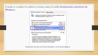 Cuando se visualice los archivos a borrar, marca la casilla Instalaciones anteriores de
Windows.
Finalmente haz clic en el botón Aceptar y en el botón Aplicar.
 
