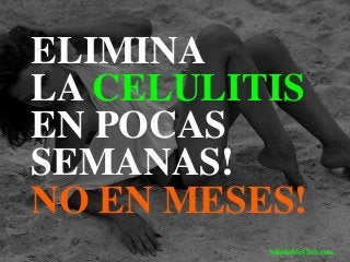 ELIMINA
LA CELULITIS
EN POCAS
SEMANAS!
NO EN MESES!
SaludableClub.com
 