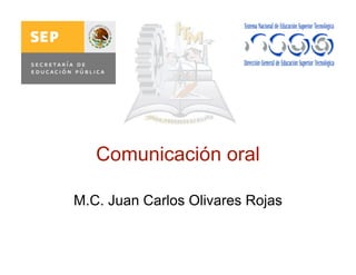 Comunicación oral
M.C. Juan Carlos Olivares Rojas
 