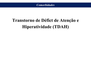 Transtorno de Défict de Atenção e
Hiperatividade (TDAH)
Comorbidades
 
