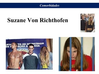 Suzane Von Richthofen
Comorbidades
 