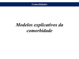 Modelos explicativos da
comorbidade
Comorbidades
 