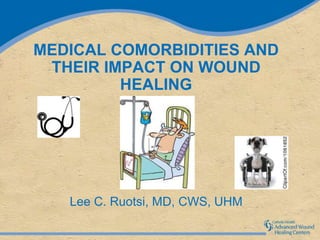 MEDICAL COMORBIDITIES AND
 THEIR IMPACT ON WOUND
         HEALING




   Lee C. Ruotsi, MD, CWS, UHM
 