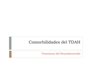 Comorbilidades del TDAH
Trastornos del Neurodesarrollo
 