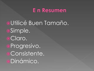 Utilicé Buen Tamaño.
Simple.
Claro.
Progresivo.
Consistente.
Dinámico.
 